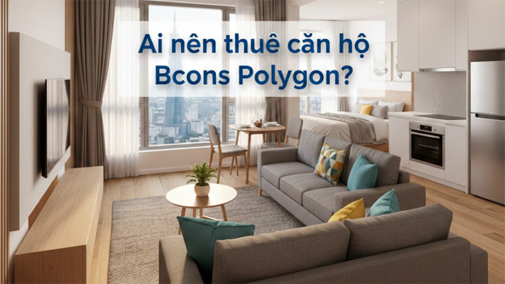 Ai nên thuê căn hộ Bcons Polygon